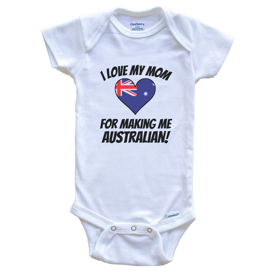 I Love My Mom For Making Me Australian Funny Australia Baby Bodysuit