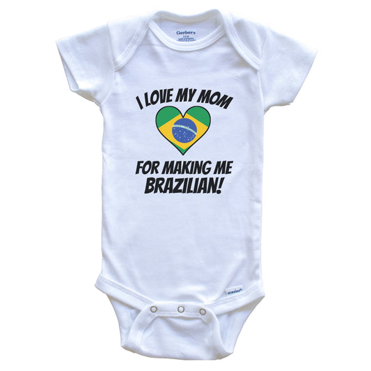 I Love My Mom For Making Me Brazilian Funny Brazil Baby Bodysuit