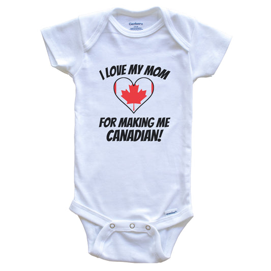 I Love My Mom For Making Me Canadian Funny Canada Baby Bodysuit