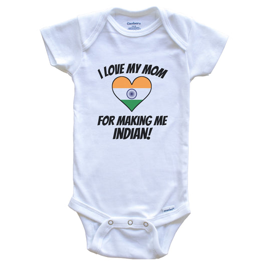 I Love My Mom For Making Me Indian Funny India Baby Bodysuit