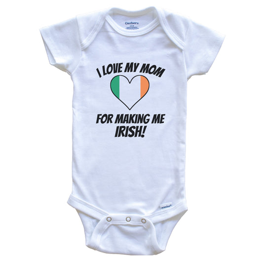 I Love My Mom For Making Me Irish Funny Ireland Baby Bodysuit