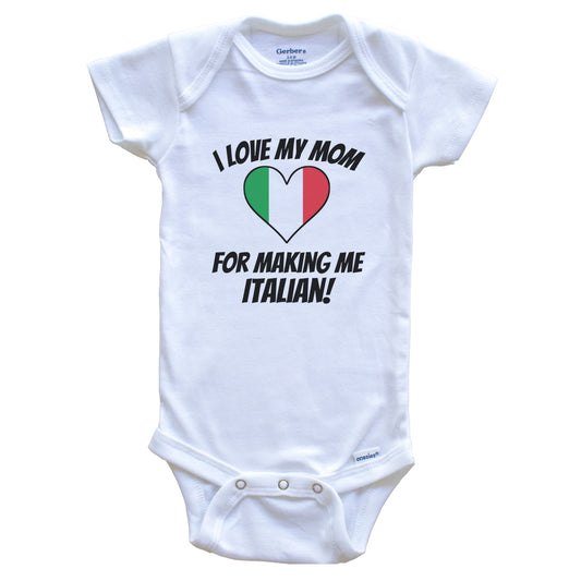 I Love My Mom For Making Me Italian Funny Italy Baby Bodysuit