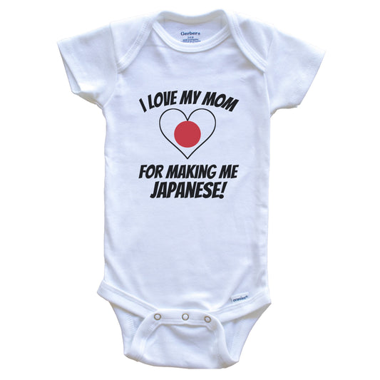 I Love My Mom For Making Me Japanese Funny Japan Baby Bodysuit