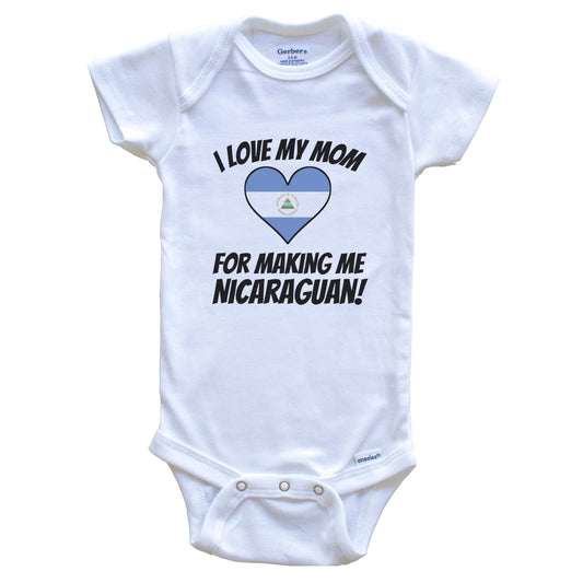 I Love My Mom For Making Me Nicaraguan Funny Nicaragua Baby Bodysuit
