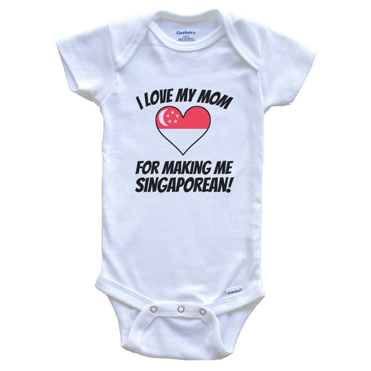 I Love My Mom For Making Me Singaporean Funny Singapore Baby Bodysuit