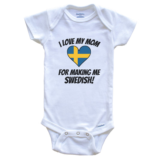 I Love My Mom For Making Me Swedish Funny Sweden Baby Bodysuit