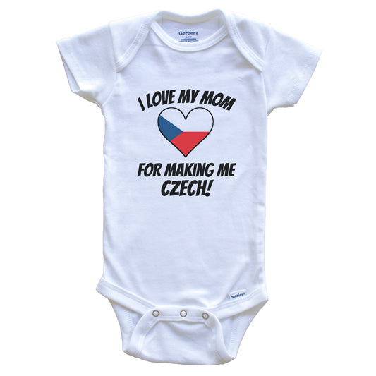 I Love My Mom For Making Me Czech Funny Czech Republic Baby Bodysuit