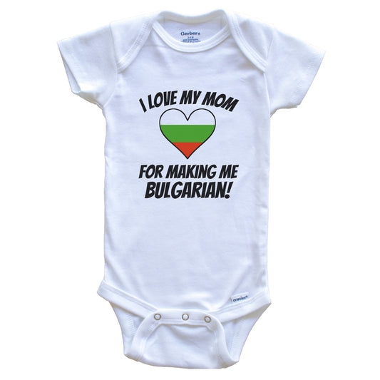 I Love My Mom For Making Me Bulgarian Funny Bulgaria Baby Bodysuit