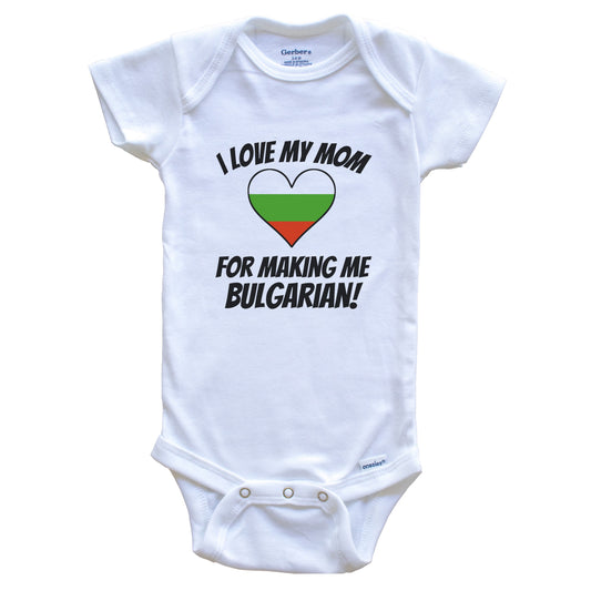 I Love My Mom For Making Me Bulgarian Funny Bulgaria Baby Bodysuit