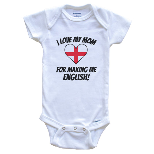 I Love My Mom For Making Me English Funny England Baby Bodysuit