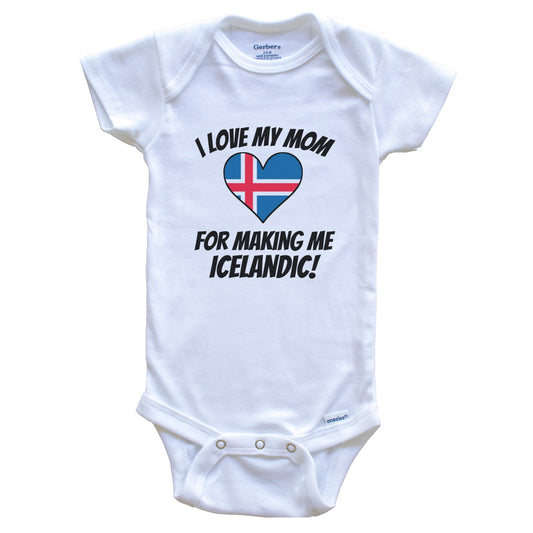 I Love My Mom For Making Me Icelandic Funny Iceland Baby Bodysuit