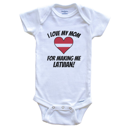 I Love My Mom For Making Me Latvian Funny Latvia Baby Bodysuit