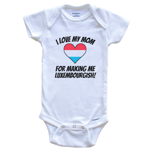 I Love My Mom For Making Me Luxembourgish Funny Luxembourg Baby Bodysuit