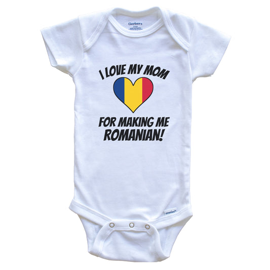 I Love My Mom For Making Me Romanian Funny Romania Baby Bodysuit