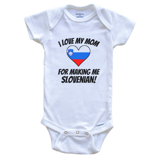 I Love My Mom For Making Me Slovenian Funny Slovenia Baby Bodysuit