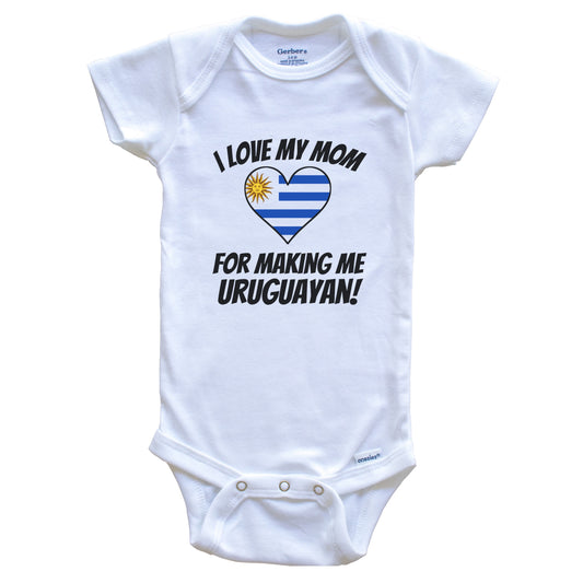 I Love My Mom For Making Me Uruguayan Funny Uruguay Baby Bodysuit
