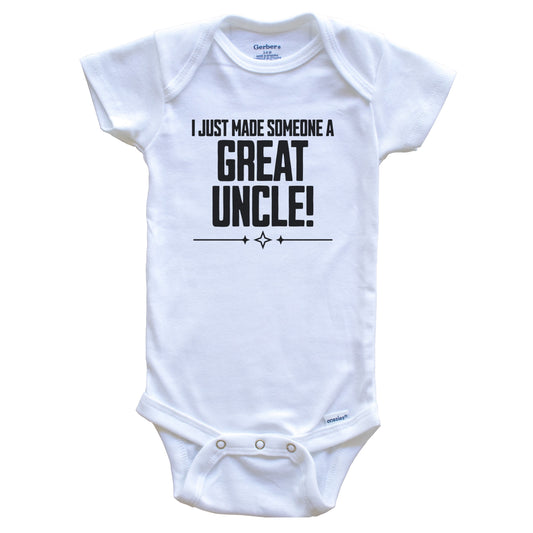 I Just Made Someone A Great Uncle First Great NieceNephew Baby Bodysuit