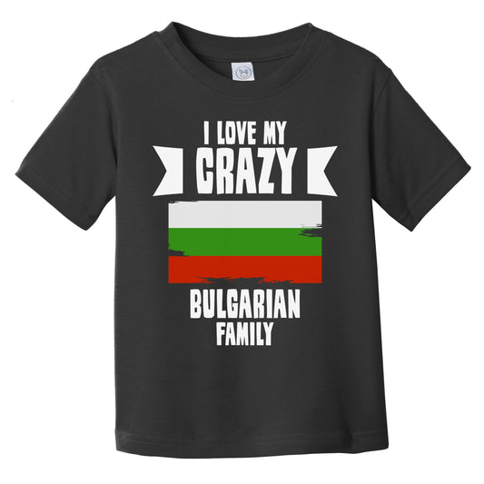 I Love My Crazy Bulgarian Family Funny Bulgaria Flag Infant Toddler T-Shirt