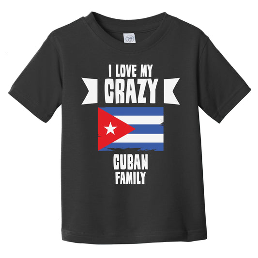 I Love My Crazy Cuban Family Funny Cuba Flag Infant Toddler T-Shirt