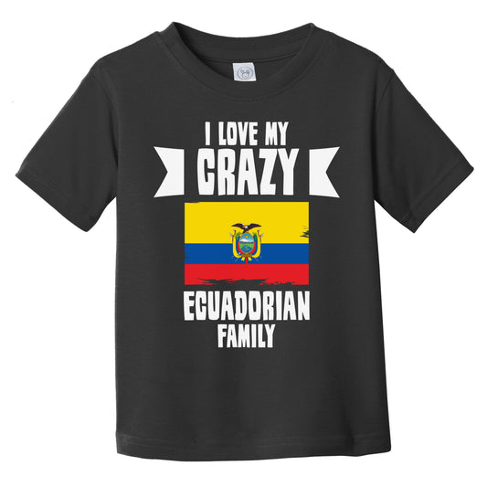 I Love My Crazy Ecuadorian Family Funny Ecuador Flag Infant Toddler T-Shirt