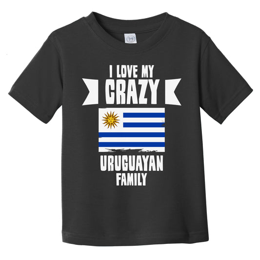 I Love My Crazy Uruguayan Family Funny Uruguay Flag Infant Toddler T-Shirt