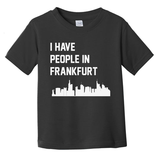 I Have People In Frankfurt Germany Skyline Infant Toddler T-Shirt