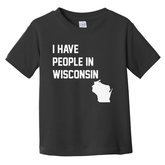 I Have People In Wisconsin Infant Toddler T-Shirt