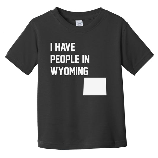 I Have People In Wyoming Infant Toddler T-Shirt