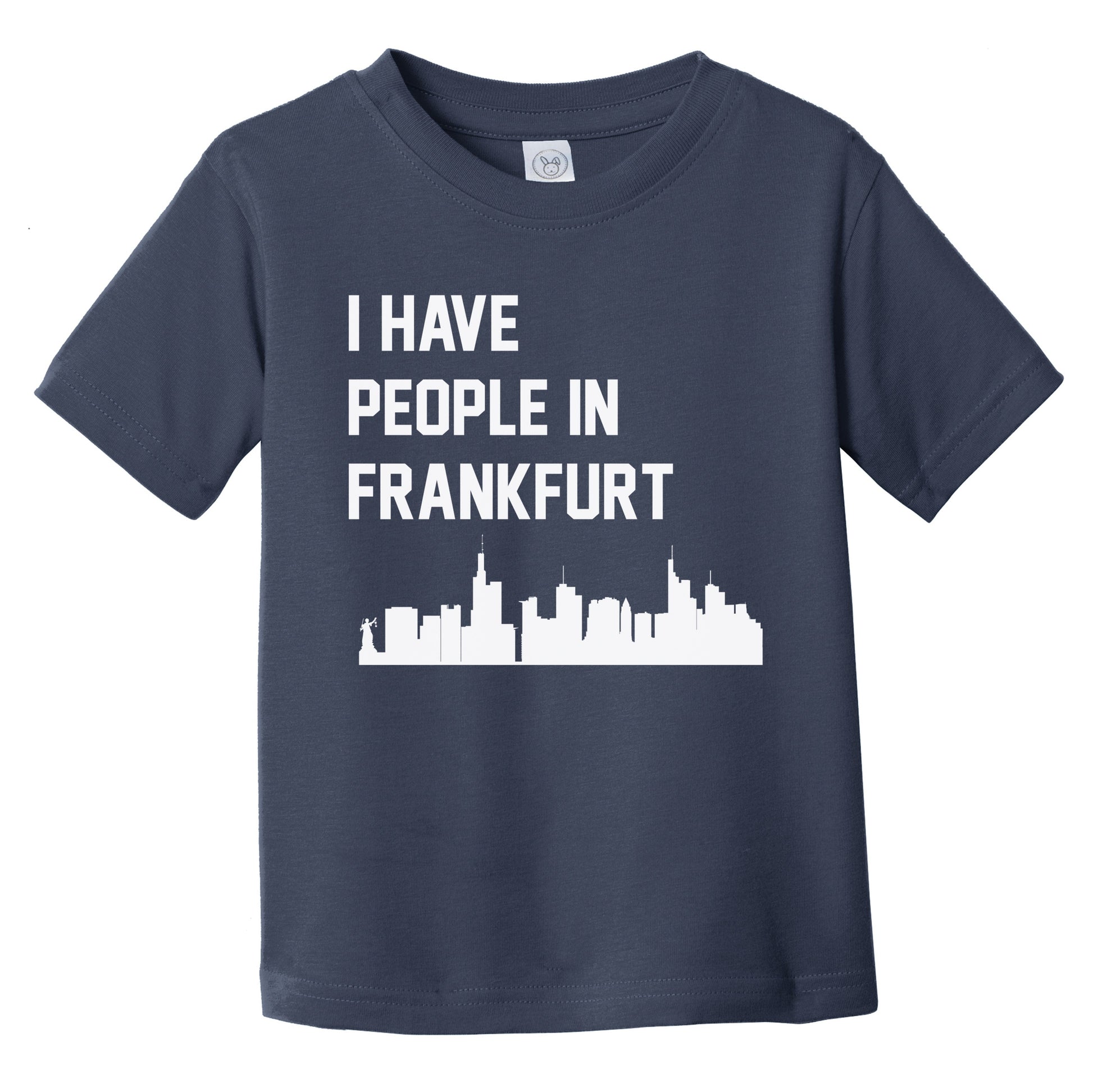 I Have People In Frankfurt Germany Skyline Infant Toddler T-Shirt