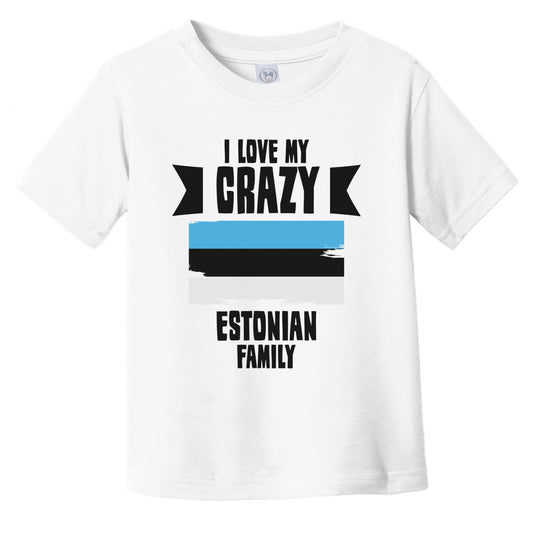 I Love My Crazy Estonian Family Funny Estonia Flag Infant Toddler T-Shirt