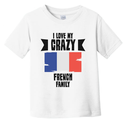 I Love My Crazy French Family Funny France Flag Infant Toddler T-Shirt