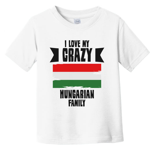 I Love My Crazy Hungarian Family Funny Hungary Flag Infant Toddler T-Shirt