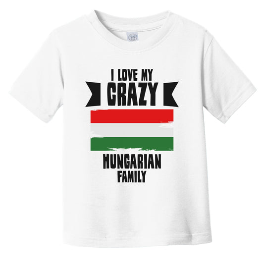 I Love My Crazy Hungarian Family Funny Hungary Flag Infant Toddler T-Shirt