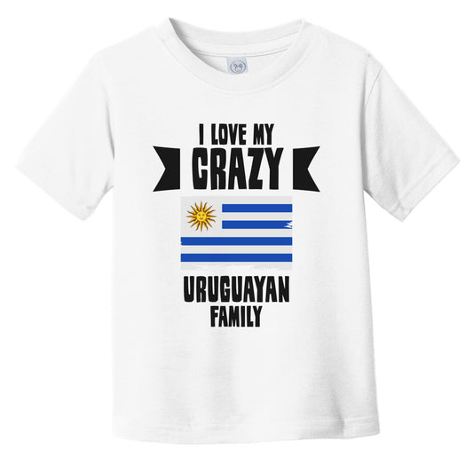 I Love My Crazy Uruguayan Family Funny Uruguay Flag Infant Toddler T-Shirt