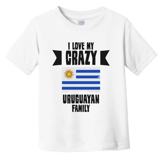 I Love My Crazy Uruguayan Family Funny Uruguay Flag Infant Toddler T-Shirt