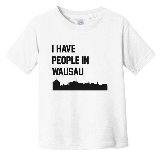 I Have People In Wausau Wisconsin Skyline Infant Toddler T-Shirt