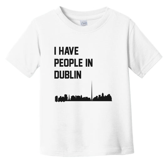 I Have People In Dublin Ireland Skyline Infant Toddler T-Shirt