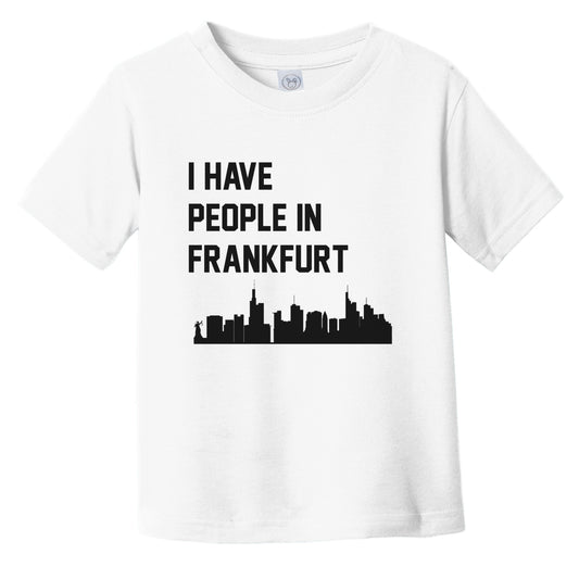 I Have People In Frankfurt Germany Skyline Infant Toddler T-Shirt