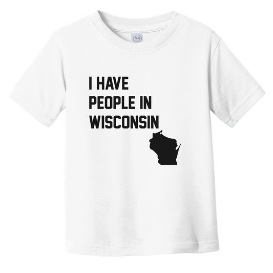 I Have People In Wisconsin Infant Toddler T-Shirt