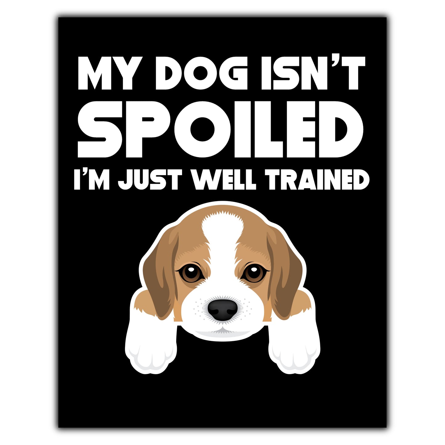 My Dog Isn't Spoiled I'm Just Well Trained Funny Beagle 8"x10" Wall Art Print