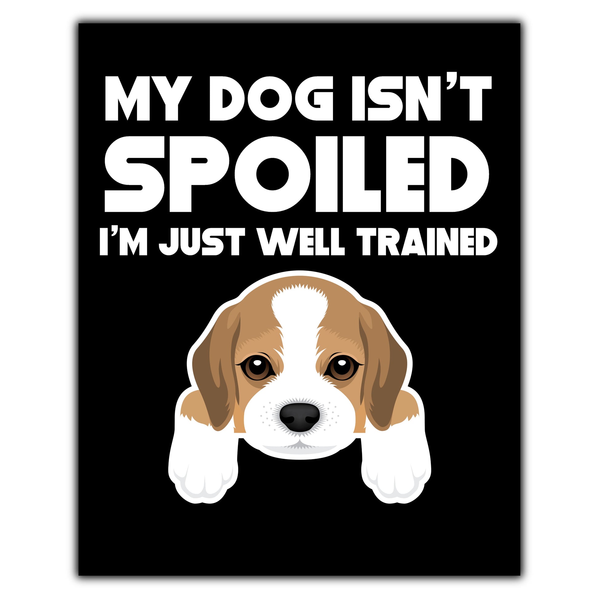 My Dog Isn't Spoiled I'm Just Well Trained Funny Beagle 8"x10" Wall Art Print