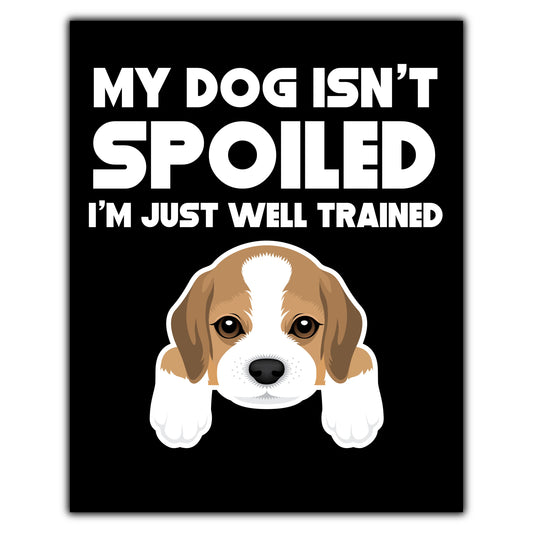 My Dog Isn't Spoiled I'm Just Well Trained Funny Beagle 8"x10" Wall Art Print