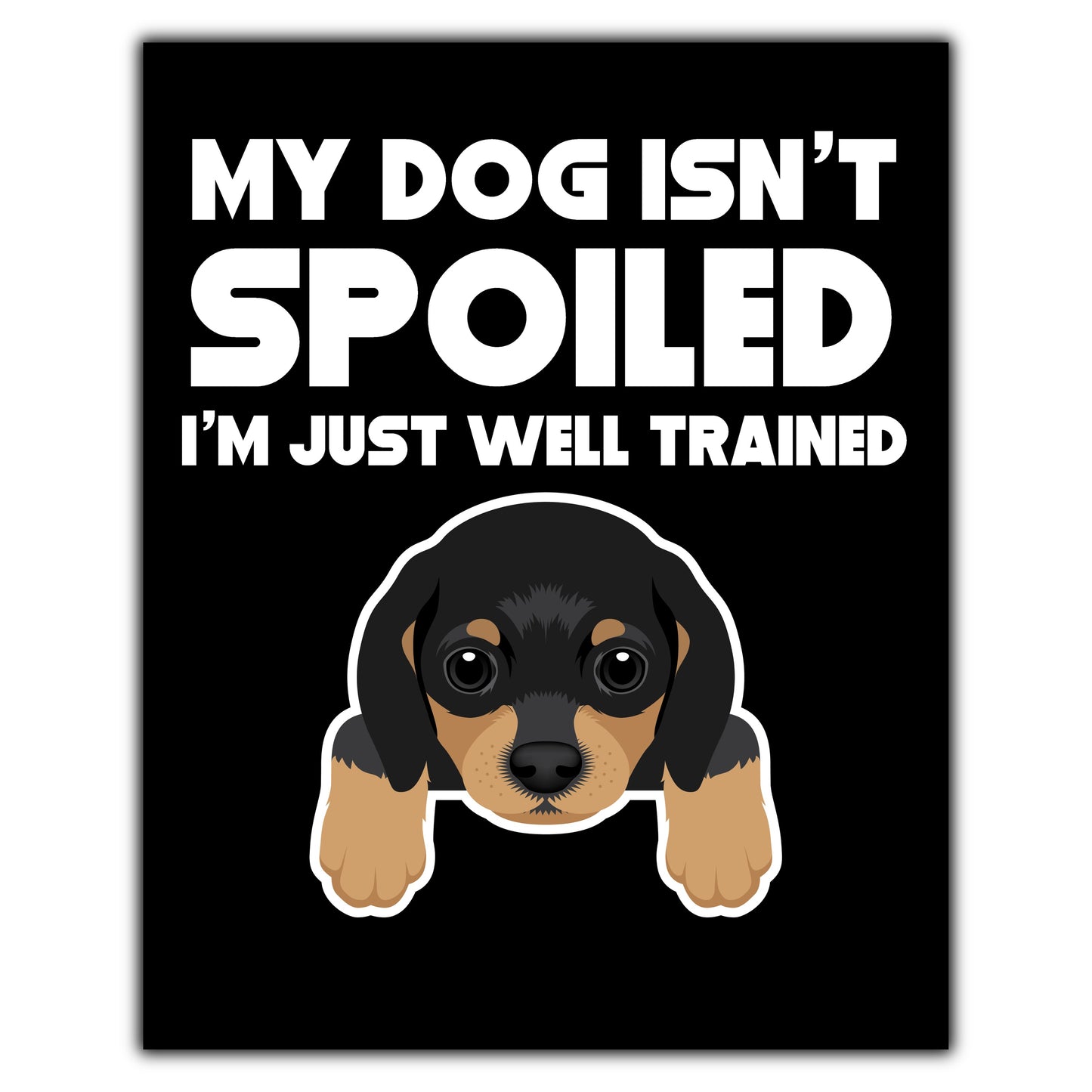 My Dog Isn't Spoiled I'm Just Well Trained Funny Dachshund 8"x10" Wall Art Print