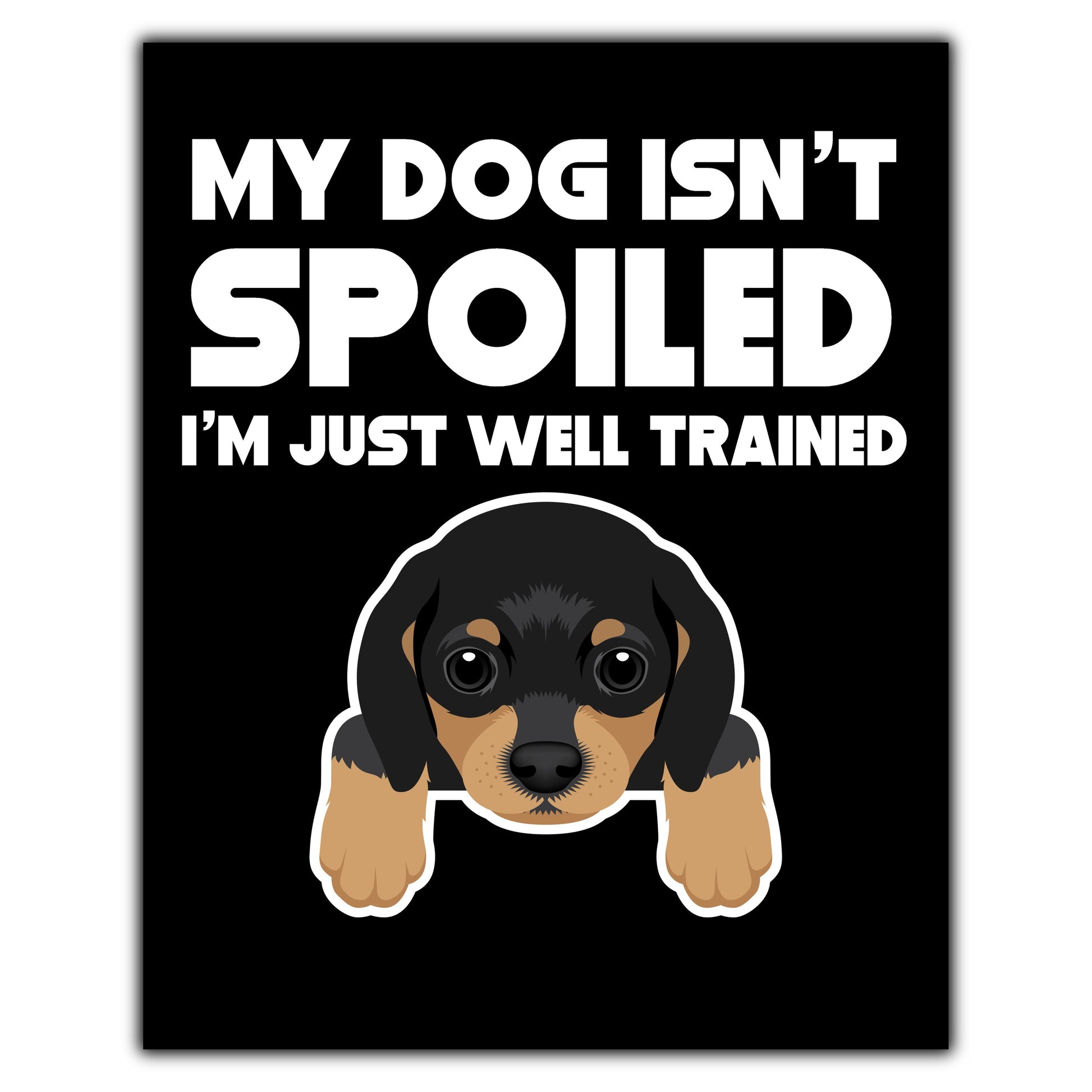 My Dog Isn't Spoiled I'm Just Well Trained Funny Dachshund 8"x10" Wall Art Print