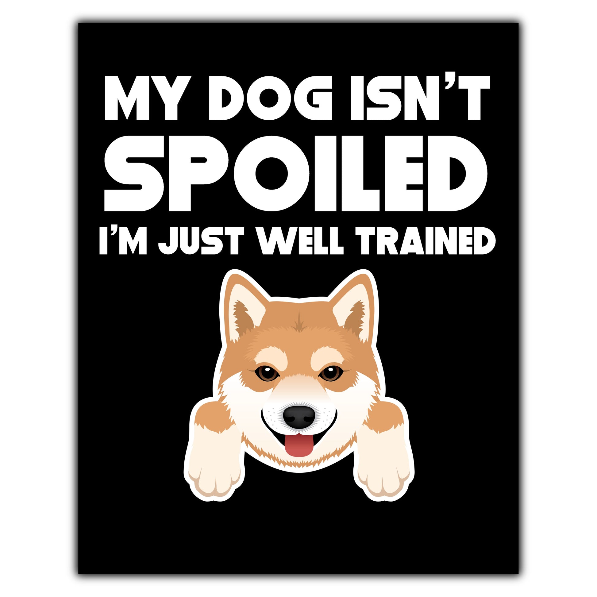 My Dog Isn't Spoiled I'm Just Well Trained Funny Shiba Inu 8"x10" Wall Art Print