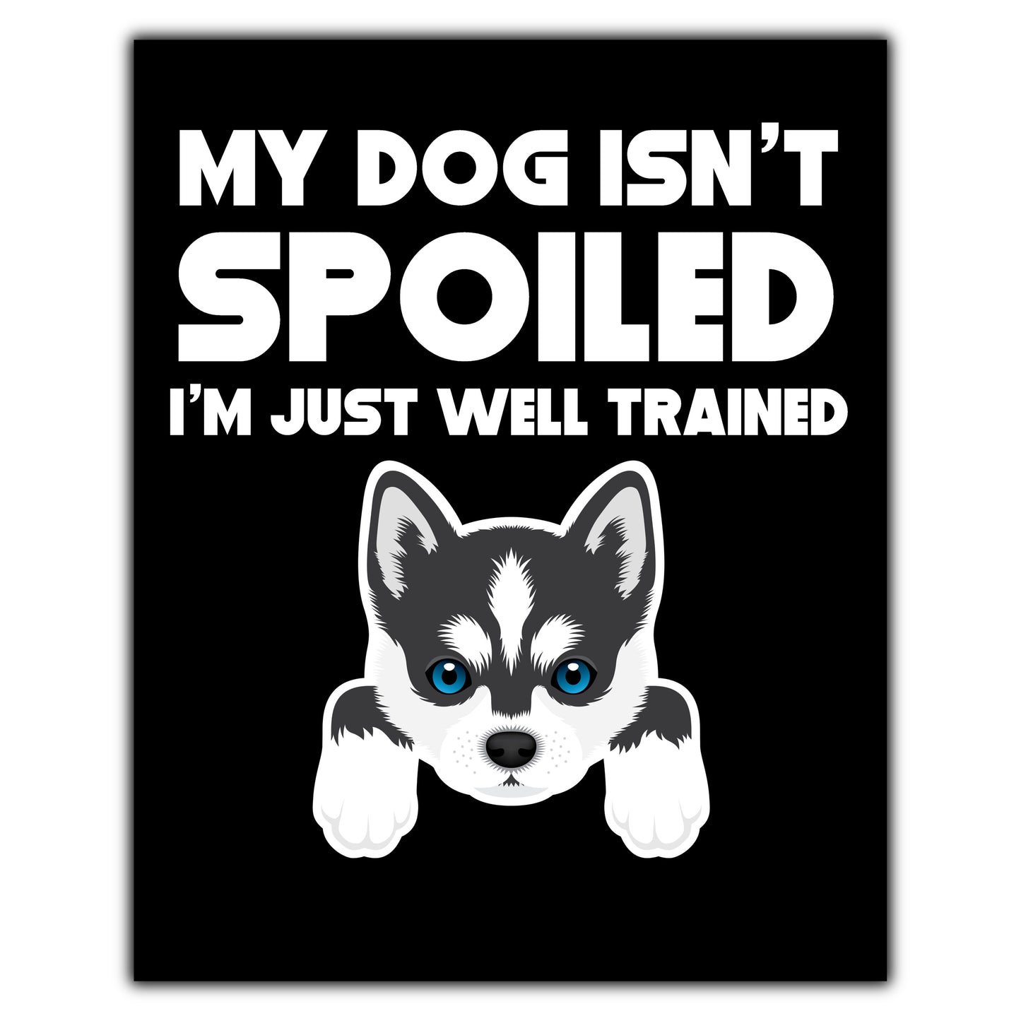 My Dog Isn't Spoiled I'm Just Well Trained Funny Siberian Husky 8"x10" Wall Art Print
