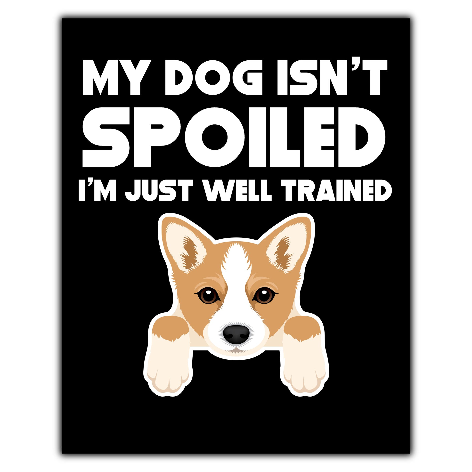 My Dog Isn't Spoiled I'm Just Well Trained Funny Corgi 8"x10" Wall Art Print