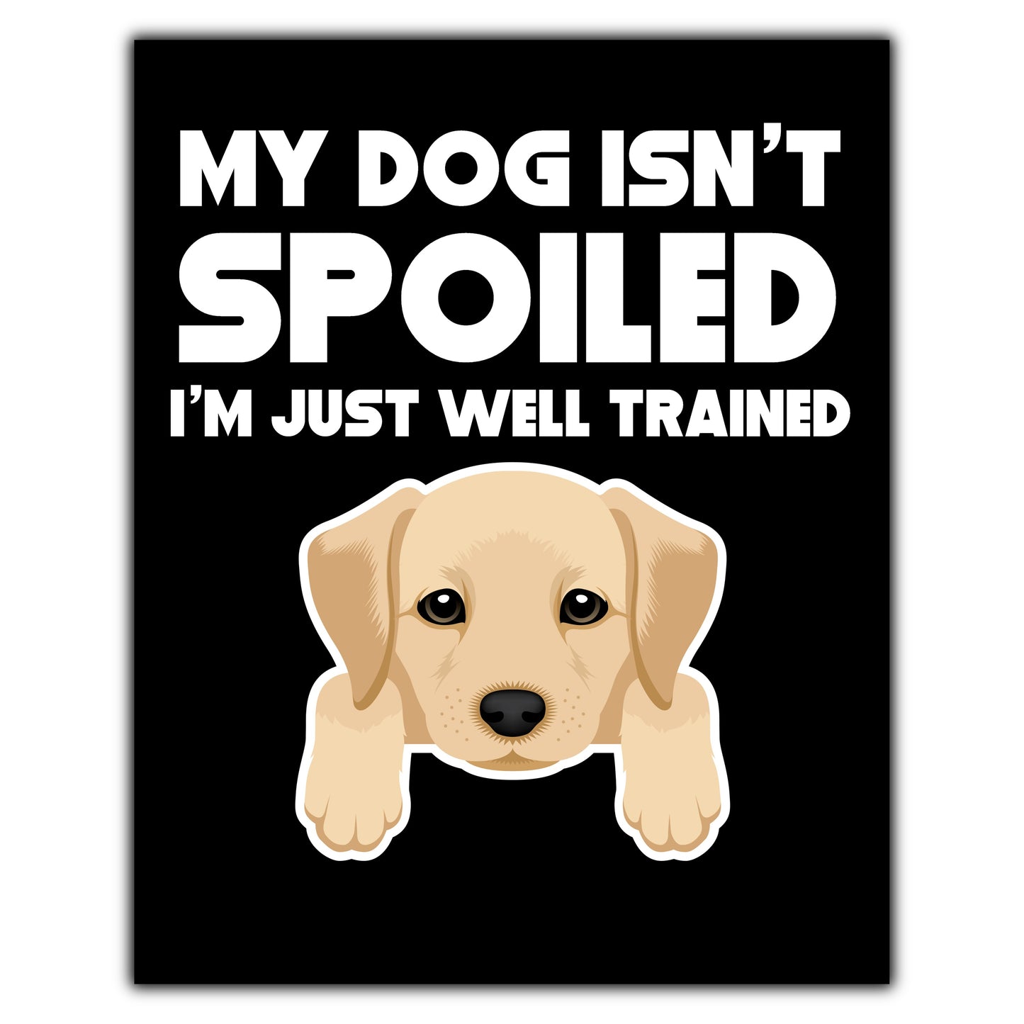 My Dog Isn't Spoiled I'm Just Well Trained Funny Yellow Lab 8"x10" Wall Art Print