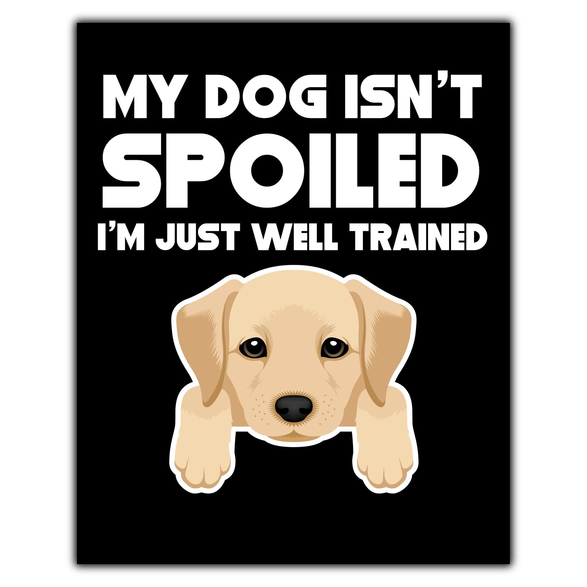 My Dog Isn't Spoiled I'm Just Well Trained Funny Yellow Lab 8"x10" Wall Art Print
