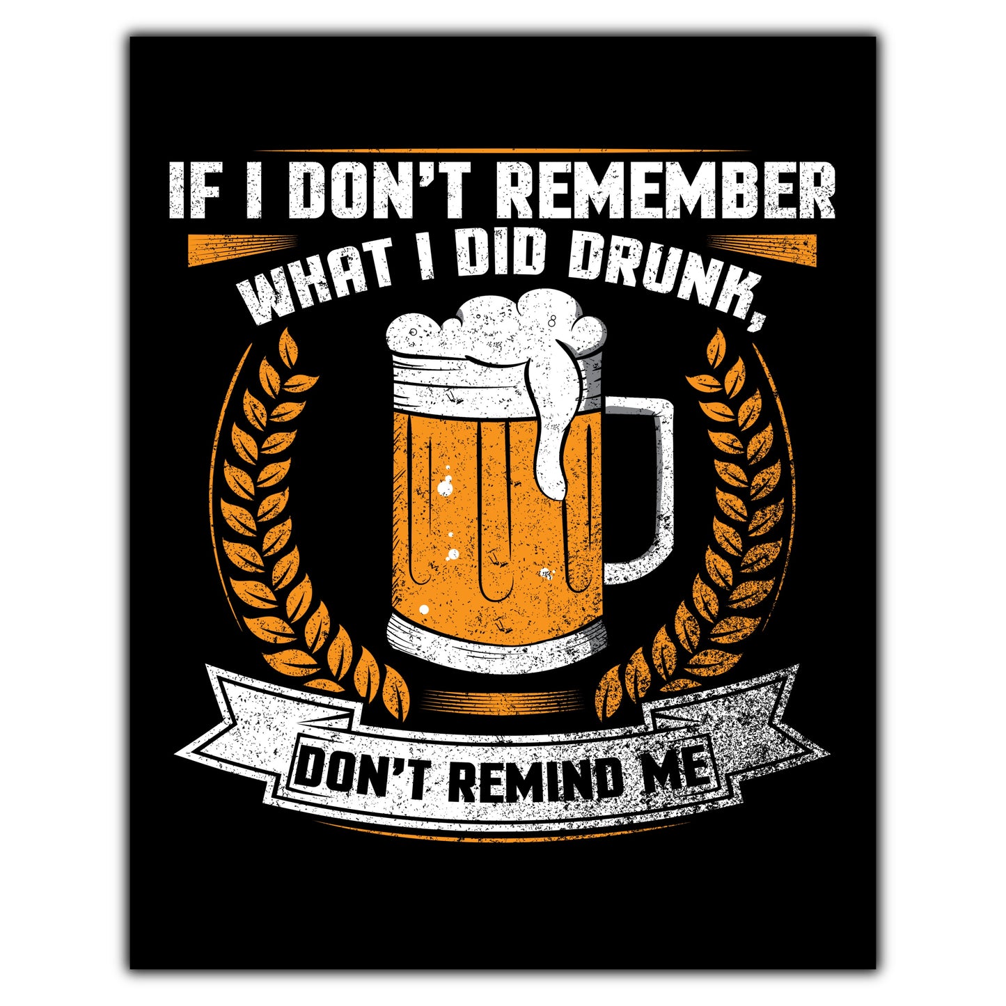 If I Don't Remember What I Did Drunk Don't Remind Me Funny Beer 8"x10" Wall Art Print